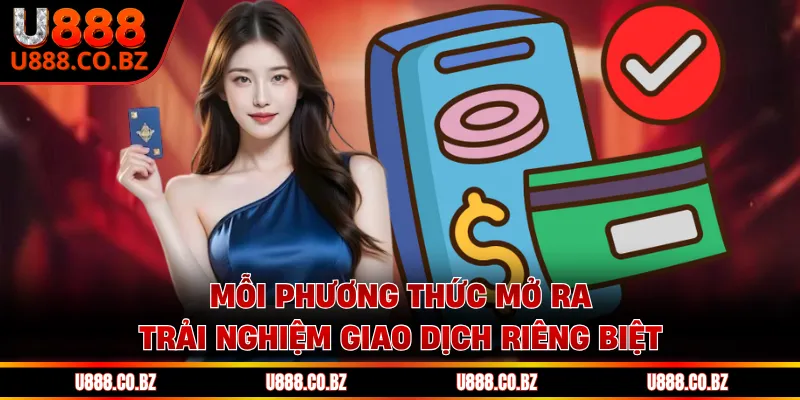 Nạp Tiền U888 Trong 3 Bước Siêu Tốc, Giao Dịch Mượt 2 Mỗi phương thức mở ra trải nghiệm giao dịch riêng biệt