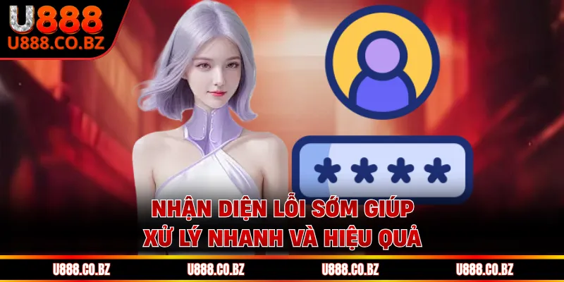 Lấy Mật Khẩu Tài Khoản U888 Nhanh Trong 3 Bước Dễ Làm 2 Nhận diện lỗi sớm giúp xử lý nhanh và hiệu quả