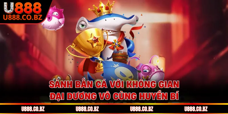 U888 Trang Chủ U888 Com - Code 888K May Mắn 13 Sảnh bắn cá với không gian đại dương vô cùng huyền bí