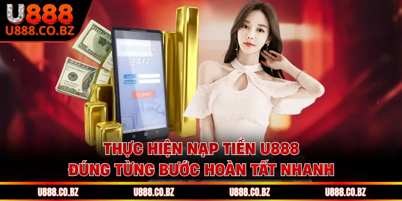 Nạp Tiền U888 Trong 3 Bước Siêu Tốc, Giao Dịch Mượt 1 Thực hiện nạp tiền U888 đúng từng bước hoàn tất nhanh