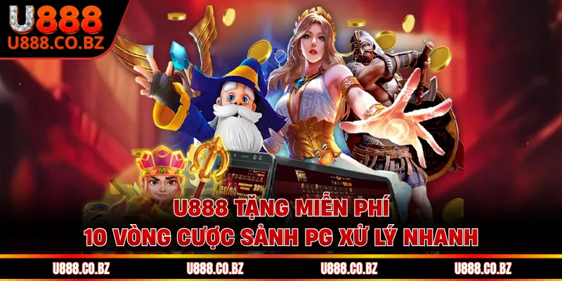 U888 Tặng Miễn Phí 10 Vòng Cược Sảnh PG Cơ Chế Rõ Ràng 1 U888 tặng miễn phí 10 vòng cược sảnh PG xử lý nhanh